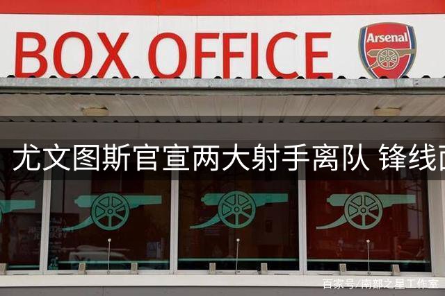 尤文图斯官宣两大射手离队 锋线面临重组