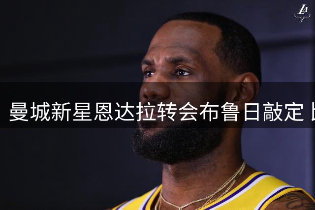 曼城新星恩达拉转会布鲁日敲定 比利时劲旅锁定未来之星